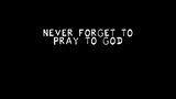 never forget to--pray to god