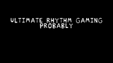 ultimate rhythm gaming--probably