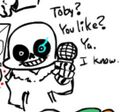 A doodle of Sans holding a microphone and saying to Toby Fox: "toby? you like? ya. i know."