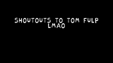 shoutouts to tom fulp--lmao