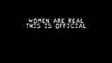 women are real--this is official
