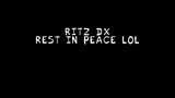 ritz dx--rest in peace lol