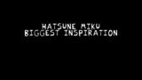 Hatsune Miku--biggest inspiration