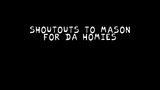 shoutouts to mason--for da homies