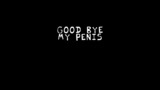 good bye--my penis